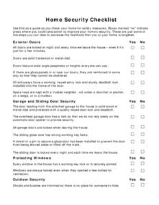 Home Security Checklist Use this as a guide as you check your home for safety measures. Boxes marked “no” indicate areas where you could take action to improve your home’s security. These are just some of the steps