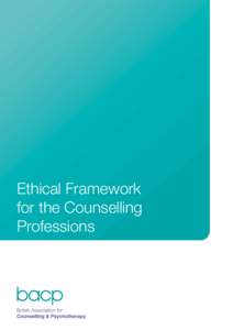 Ethical Framework for the Counselling Professions This Ethical Framework for the Counselling Professions is published by the British Association for Counselling and Psychotherapy, BACP House, 15 St John’s