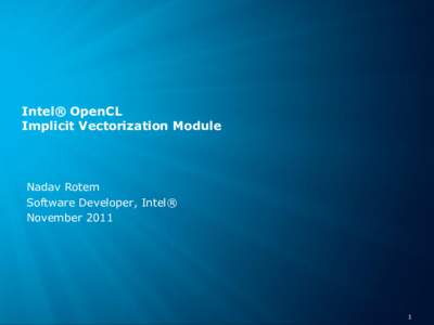 Intel® OpenCL Implicit Vectorization Module Nadav Rotem Software Developer, Intel® November 2011