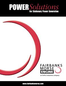 For Stationary Power Generation  www.fairbanksmorse.com Generating Progress The utility industry is evolving to meet the world’s advancing energy demands. Instrumental in