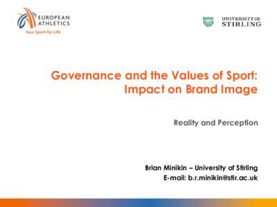 Governance and the Values of Sport: Impact on Brand Image Reality and Perception Brian Minikin – University of Stirling E-mail: 