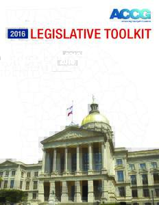 2016  LEGISLATIVE TOOLKIT Dear ACCG Members and State Government Officials, As Georgia continues to be recognized as a national leader in business and economic development, transportation funding, and criminal justice r