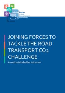JOINING FORCES TO TACKLE THE ROAD TRANSPORT CO2 CHALLENGE A multi-stakeholder initiative