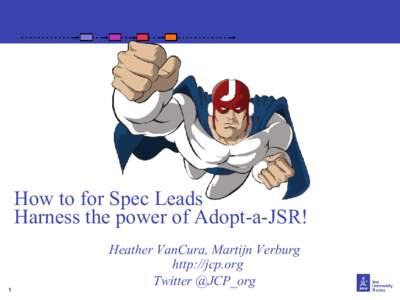 How to for Spec Leads Harness the power of Adopt-a-JSR! 1  Heather VanCura, Martijn Verburg