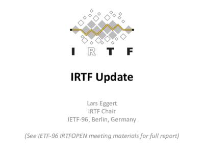IRTF	Update Lars	Eggert IRTF	Chair IETF-96,	Berlin,	Germany (See	IETF-96	IRTFOPEN	meeting	materials	for	full	report)