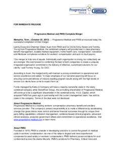 FOR IMMEDIATE RELEASE  Progressive Medical and PMSI Complete Merger Memphis, Tenn., (October 22, 2013) — Progressive Medical and PMSI announced today the successful completion of their merger. Led by Executive Chairman