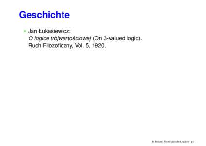 Geschichte • Jan Łukasiewicz: O logice tròjwarto´sciowej (On 3-valued logic). Ruch Filozoficzny, Vol. 5, 1920.