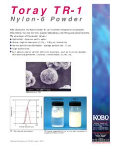 To r a y T R - 1 Nylon-6 Powder Kobo introduces a new Nylon-6 powder for use in cosmetic and personal care products. This material has nice skin feel, superior absorbency, and offers good optical benefits. The advantages