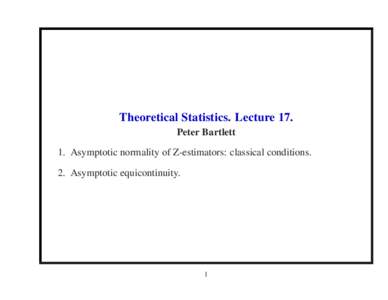 Theoretical Statistics. Lecture 17. Peter Bartlett 1. Asymptotic normality of Z-estimators: classical conditions. 2. Asymptotic equicontinuity.  1