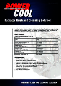 PRODUCT DATA SHEET  Radiator Flush and Cleaning Solution PowerCool Radiator Flush is an alkaline solution, formulated specifically to clean engine cooling systems in a short operating time[removed]minutes of engine oper