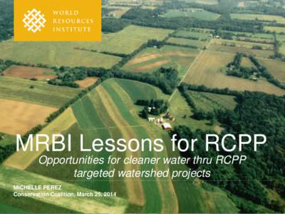 MRBI Lessons for RCPP Opportunities for cleaner water thru RCPP targeted watershed projects MICHELLE PEREZ Conservation Coalition, March 25, 2014