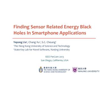 Finding Sensor Related Energy Black Holes In Smartphone Applications Yepang Liu1, Chang Xu2, S.C. Cheung1 1The  Hong Kong University of Science and Technology
