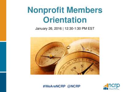 Nonprofit Members Orientation January 26, 2016 | 12:30-1:30 PM EST #WeAreNCRP @NCRP