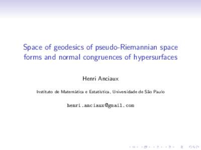 Space of geodesics of pseudo-Riemannian space forms and normal congruences of hypersurfaces Henri Anciaux Instituto de Matem´ atica e Estat´ıstica, Universidade de S˜ ao Paulo