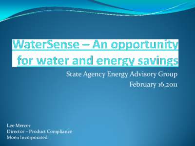 State Agency Energy Advisory Group February 16,2011 Lee Mercer Director – Product Compliance Moen Incorporated