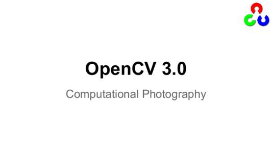 OpenCV 3.0 Computational Photography Plan 1. HDR 2. Cloning