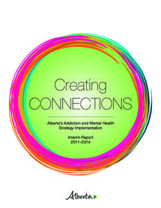 Creating CONNECTIONS Alberta’s Addiction and Mental Health Strategy Implementation Interim Report 2011–2014