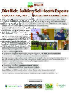 PRESENTS  Dirt Rich: Building Soil Health Experts 9 A.M.-4 P.M. AUG. 16 & 17 | REDWOOD FALLS & MARSHALL, MINN. The Sustainable Farming Association is hosting a two-day event featuring Dr. Allen Williams, “Dirt Rich: Bu
