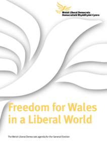 Freedom for Wales in a Liberal World The Welsh Liberal Democrats agenda for the General Election Freedom for Wales in a Liberal World