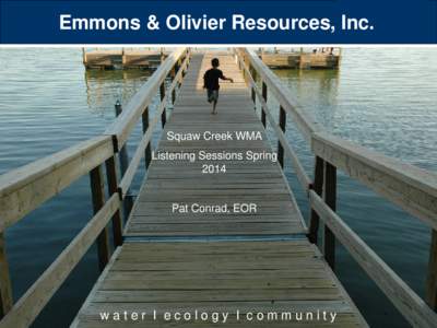 Emmons & Olivier Resources, Inc.  Squaw Creek WMA Listening Sessions Spring 2014