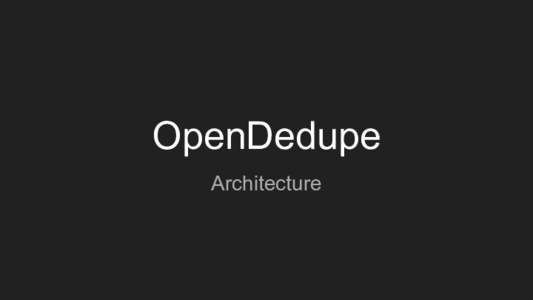 OpenDedupe Architecture Components Front End IO Components (Read,Write,Dedupe,Metadata)