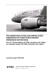 The market entry of low cost airlines (LCA): Implications for mode choice between Switzerland and Germany Prof. Dr. Thomas Bieger, IDT-HSG, University of St. Gallen Dr. Christian Laesser, IDT-HSG, University of St. Galle