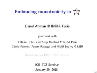 Embracing monotonicity in Danel Ahman @ INRIA Paris joint work with C˘at˘alin Hrit¸cu and Kenji Maillard @ INRIA Paris C´edric Fournet, Aseem Rastogi, and Nikhil Swamy @ MSR