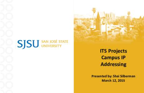 ITS	
  Projects	
   Campus	
  IP	
   Addressing	
      Presented	
  by:	
  Shai	
  Silberman	
  