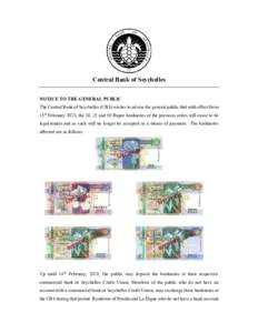 Central Bank of Seychelles   NOTICE TO THE GENERAL PUBLIC The Central Bank of Seychelles (CBS) wishes to advise the general public that with effect from 15th February 2018, the 10, 25 and 50 Rupee banknotes of the previ
