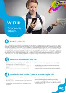 WITUP Empowering top-ups Product Overview WITUP is an electronic top-up solution that integrates with the Operator’s charging system and operates in a distributor network