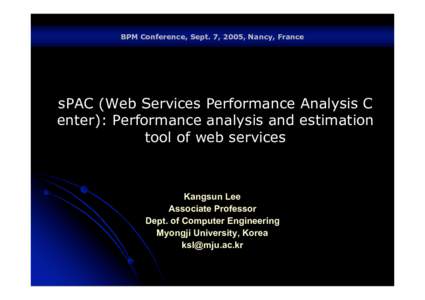 BPM Conference, Sept. 7, 2005, Nancy, France  sPAC (Web Services Performance Analysis C enter): Performance analysis and estimation tool of web services