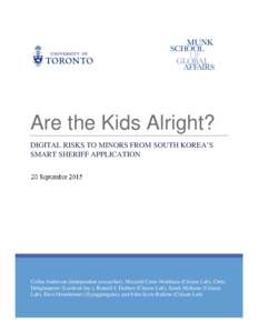 Are the Kids Alright? DIGITAL RISKS TO MINORS FROM SOUTH KOREA’S SMART SHERIFF APPLICATION Collin Anderson (independent researcher), Masashi Crete-Nishihata (Citizen Lab), Chris Dehghanpoor (Lookout Inc.), Ronald J. De