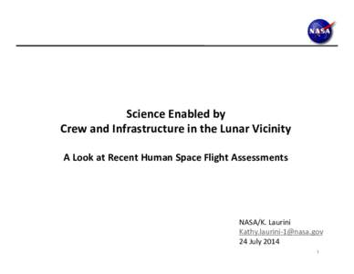 Science	
  Enabled	
  by	
  	
   Crew	
  and	
  Infrastructure	
  in	
  the	
  Lunar	
  Vicinity	
   	
   A	
  Look	
  at	
  Recent	
  Human	
  Space	
  Flight	
  Assessments	
    NASA/K.	
  Laurini	