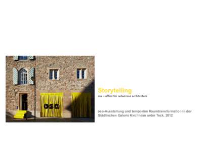 Storytelling  osa - office for subversive architecture osa-Ausstellung und temporäre Raumtransformation in der Städtischen Galerie Kirchheim unter Teck, 2012