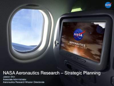 NASA Aeronautics Research – Strategic Planning Jaiwon Shin Associate Administrator Aeronautics Research Mission Directorate  1