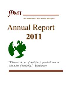 New Mexico Office of the Medical Investigator  Annual Report 2011 “Wherever the art of medicine is practiced there is also a love of humanity.” –Hippocrates