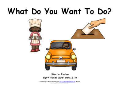 What Do You Want To Do?  Silent e Review Sight Words used: want, I, to A CVC Emergent Phonics Reader from www.hubbardscupboard.org © 2015. Clipart Copyright @ Educlips and @ Whimsy Clips
