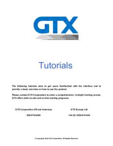 Tutorials The following tutorials were to get users familiarized with the interface and to provide a basic overview on how to use the product. Please contact GTX Corporation to order a comprehensive, in-depth training co