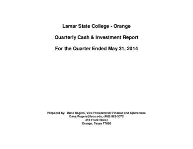 Lamar State College - Orange Quarterly Cash & Investment Report For the Quarter Ended May 31, 2014 Prepared by: Dana Rogers, Vice President for Finance and Operations , (