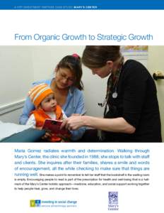 A V P P I nves t me n t Pa rt n e r C ase S t udy: mary’s center  From Organic Growth to Strategic Growth Maria Gomez radiates warmth and determination. Walking through Mary’s Center, the clinic she founded in 1988, 