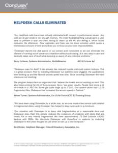 HELPDESK CALLS ELIMINATED  “Our HelpDesk calls have been virtually eliminated with respect to performance issues. Any calls we do get relate to not enough memory. The most frustrating thing was going to a user desk to 