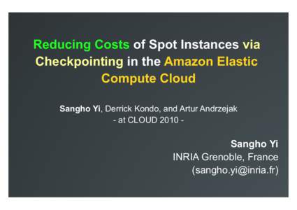 Reducing Costs of Spot Instances via Checkpointing in the Amazon Elastic Compute Cloud Sangho Yi, Derrick Kondo, and Artur Andrzejak - at CLOUD 2010 -