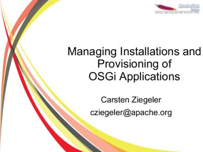Managing Installations and Provisioning of OSGi Applications Carsten Ziegeler [removed]