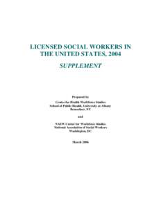 LICENSED SOCIAL WORKERS IN THE UNITED STATES, 2004 SUPPLEMENT Prepared by Center for Health Workforce Studies