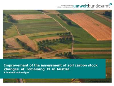 Improvement of the assessment of soil carbon stock changes of remaining CL in Austria Elisabeth Schwaiger 1 © Sulabaja - Fotolia.com