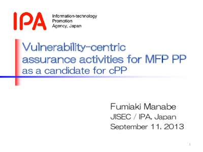 Vulnerability-centric assurance activities for MFP PP as a candidate for cPP Fumiaki Manabe JISEC / IPA, Japan