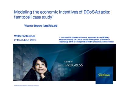 Modeling the economic incentives of DDoS Attacks: femtocell case study1 Vicente Segura () WEIS Conference 25th of June, 2009