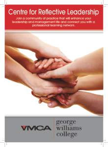 Centre for Reflective Leadership Join a community of practice that will enhance your leadership and management life and connect you with a professional learning network.  The YMCA George Williams College has developed