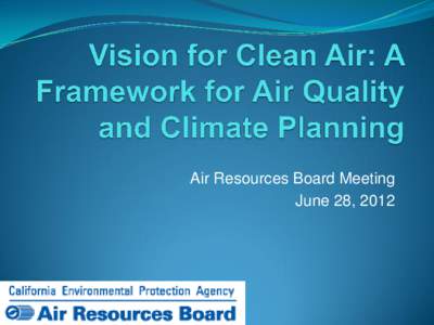 Air Resources Board Meeting June 28, 2012 Vision’s Planning Framework  Take a broader view of planning from multipollutant perspective  Integrate planning efforts: