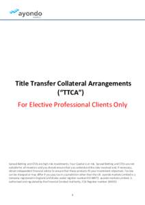 Title Transfer Collateral Arrangements (“TTCA”) For Elective Professional Clients Only Spread Betting and CFDs are high risk investments. Your Capital is at risk. Spread Betting and CFDs are not suitable for all inve